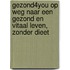 Gezond4You Op weg naar een gezond en vitaal leven, ZONDER DIEET