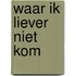Waar ik liever niet kom