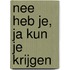 Nee heb je, ja kun je krijgen