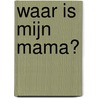 Waar is mijn mama? door Pierre Carrière