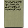 Omgevingsrecht / Publiekrecht voor Vastgoed - Werkboek Deel 1 by Jelte Kinderman
