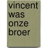 Vincent was onze broer by Els Knoope