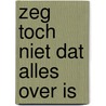 Zeg toch niet dat alles over is by Edith Oeyen