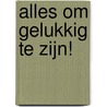 Alles om gelukkig te zijn! by Geneviève Guilbault