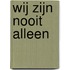Wij zijn nooit alleen