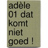 Adèle 01 Dat komt niet goed ! door Onbekend