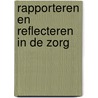 Rapporteren en Reflecteren in de Zorg by Veronica Waleson