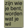 Zijn wie je bent, worden wat je wil by Unknown
