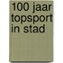 100 Jaar Topsport in Stad