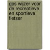 GPS Wijzer voor de recreatieve en sportieve fietser door Joost Verbeek