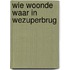 Wie woonde waar in Wezuperbrug