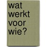 Wat werkt voor wie? by Merel Schuring