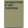 Zangtechniek in een notendop door Onbekend