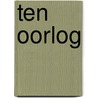 Ten Oorlog by Perry Pierik