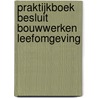 Praktijkboek Besluit bouwwerken leefomgeving door Marjolein Berghuis