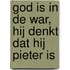 God is in de war, Hij denkt dat Hij Pieter is