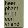 Heer Phant krijgt een vriend door Guus Houtzager