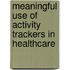 Meaningful use of activity trackers in healthcare