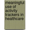 Meaningful use of activity trackers in healthcare door Darcy Ummels