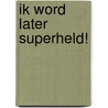 Ik word later superheld! door Ranj Singh