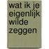 Wat ik je eigenlijk wilde zeggen