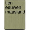TIEN EEUWEN MAASLAND by Wim van der Knaap