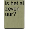 Is het al zeven uur? door Margot C. Pol