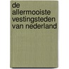 De allermooiste vestingsteden van Nederland by Quinten Lange