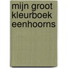 Mijn groot kleurboek Eenhoorns by Unknown