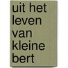 Uit het leven van kleine Bert door Hanneke Kroeze