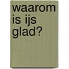 Waarom is ijs glad? by Anne Claybourne