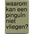 Waarom kan een pinguïn niet vliegen?