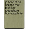Je hond fit en gezond met praktisch toepasbare homeopathhie by Unknown