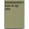 Leesbeesten! Bas is op zee door Onbekend