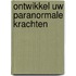 Ontwikkel uw paranormale krachten
