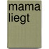 Mama liegt