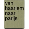 Van Haarlem naar Parijs door Chris Visser