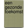 Een gezonde toekomst by Jaap Goudsmit