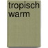 Tropisch warm