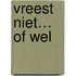 Vreest niet… of wel