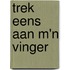 Trek eens aan m'n vinger
