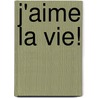 J'aime la Vie! by Anke de Bruijn