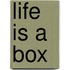 Life is a box