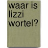 Waar is Lizzi Wortel? by Yvonne Brandts-Jansema