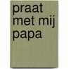 Praat met mij papa door Jane Doe
