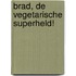 Brad, de vegetarische superheld!