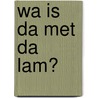 Wa is da met da lam? by Merel de Vilder Robier
