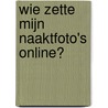Wie zette mijn naaktfoto's online? door Jantine Jongebloed