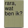 Rara, wat ben ik? by Vivian den Hollander