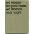 We mogen nergens heen, we moeten naar Vught